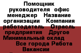 Помощник руководителя/ офис-менеджер › Название организации ­ Компания-работодатель › Отрасль предприятия ­ Другое › Минимальный оклад ­ 21 000 - Все города Работа » Вакансии   . Башкортостан респ.,Баймакский р-н